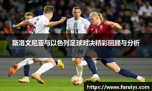 斯洛文尼亚与以色列足球对决精彩回顾与分析